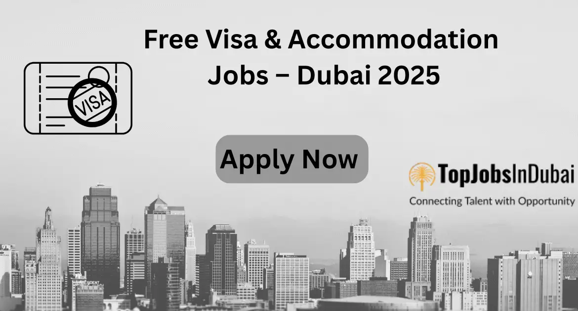 Jobs in Dubai with Free Visa and Accommodation – 2025 Guide
