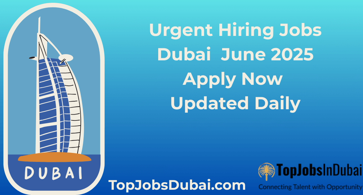 Urgent Hiring Jobs in Dubai – June 2025 (Updated Daily)