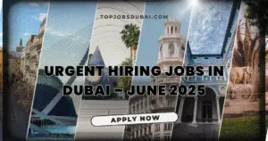 Urgent Hiring Jobs in Dubai – June 2025